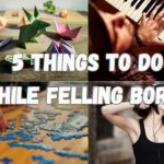 5 Things to do While Feeling Bored