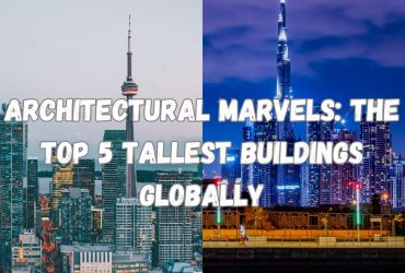 Architectural Marvels the Top 5 Tallest Buildings Globally