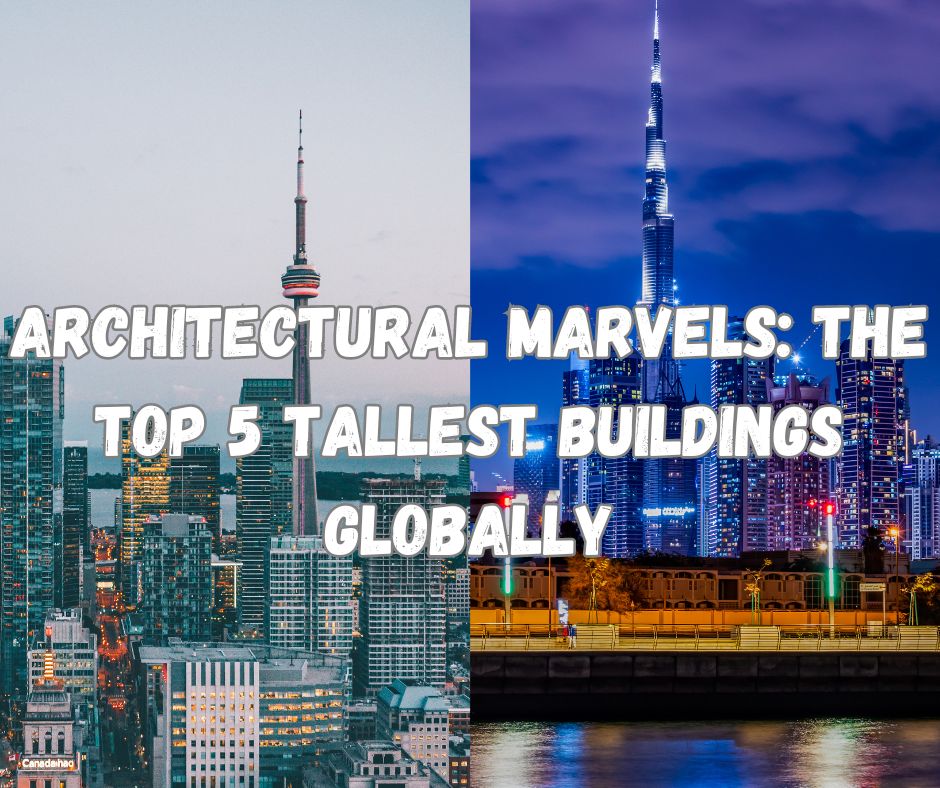 Architectural Marvels the Top 5 Tallest Buildings Globally