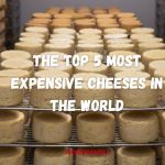 The Top 5 Most Expensive Cheeses in the World