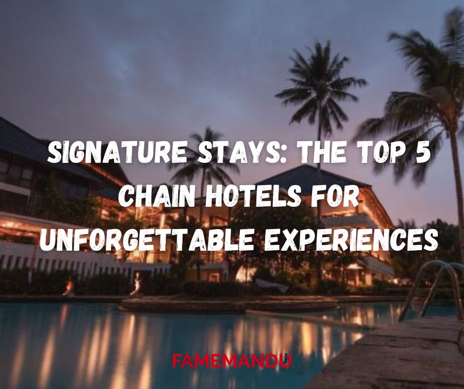 ignature Stays The Top 5 Chain Hotels for Unforgettable Experiences