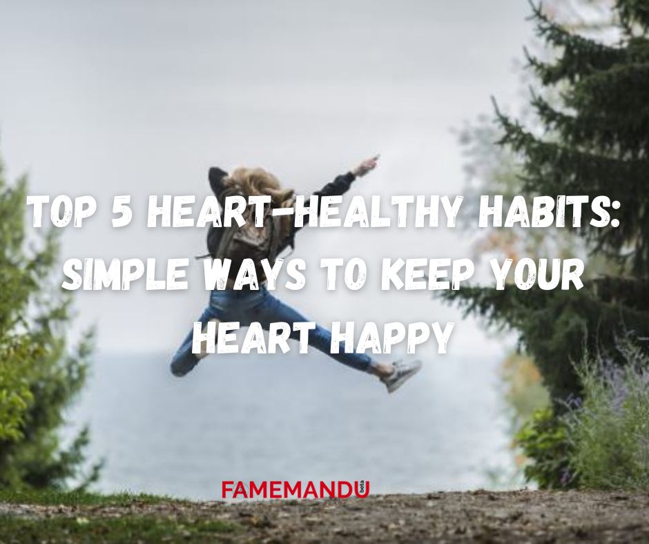 Top 5 Heart-Healthy Habits Simple Ways to Keep Your Heart Happy