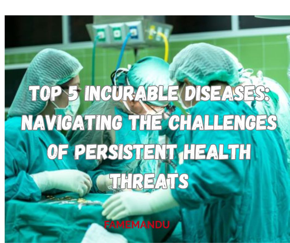 Top 5 Incurable Diseases Navigating the Challenges of Persistent Health Threats